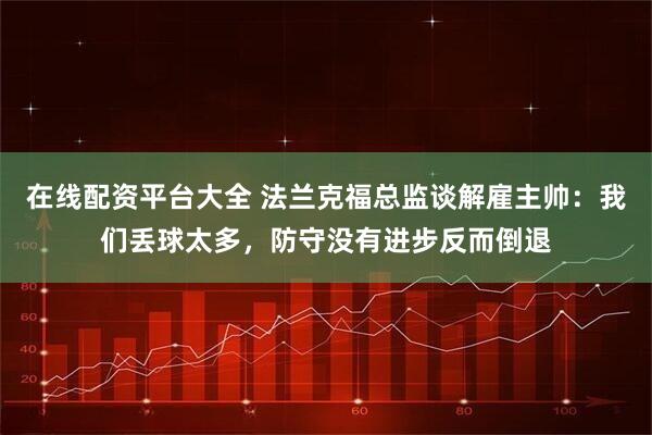 在线配资平台大全 法兰克福总监谈解雇主帅:我们丢球太多,防守没有进步反而倒退